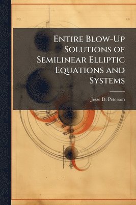 Jesse D Peterson - Entire Blow-Up Solutions of Semilinear Elliptic Equations and Systems, Häftad