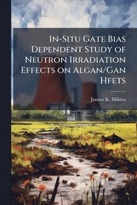 bokomslag In-Situ Gate Bias Dependent Study of Neutron Irradiation Effects on Algan/Gan Hfets