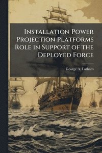 bokomslag Installation Power Projection Platforms Role in Support of the Deployed Force