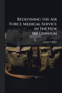 bokomslag Redefining the Air Force Medical Service in the New Millennium