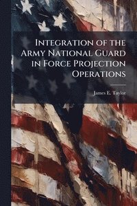 bokomslag Integration of the Army National Guard in Force Projection Operations