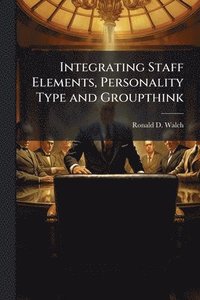 bokomslag Integrating Staff Elements, Personality Type and Groupthink
