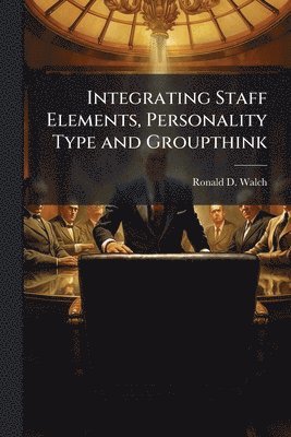 bokomslag Integrating Staff Elements, Personality Type and Groupthink