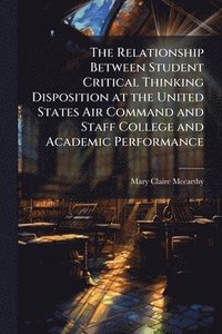 bokomslag Relationship Between Student Critical Thinking Disposition at the United States Air Command and Staff College and Academic Performance