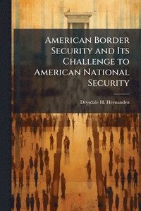 bokomslag American Border Security and Its Challenge to American National Security