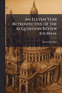bokomslag Eleven Year Retrospective of the Acquisition Review Journal