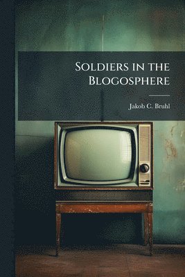 Jakob C Bruhl - Soldiers in the Blogosphere, Häftad