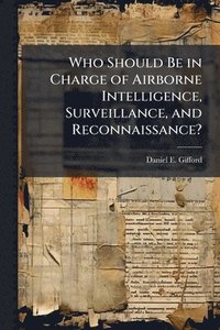 bokomslag Who Should Be in Charge of Airborne Intelligence, Surveillance, and Reconnaissance?