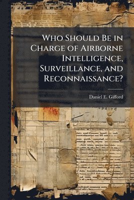 bokomslag Who Should Be in Charge of Airborne Intelligence, Surveillance, and Reconnaissance?
