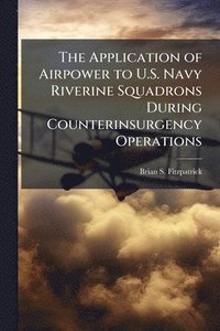 bokomslag Application of Airpower to U.S. Navy Riverine Squadrons During Counterinsurgency Operations
