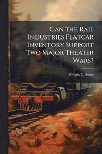 bokomslag Can the Rail Industries Flatcar Inventory Support Two Major Theater Wars?