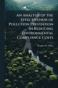 bokomslag Analysis of the Effectiveness of Pollution Prevention in Reducing Environmental Compliance Costs