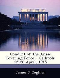 bokomslag Conduct of the Anzac Covering Force - Gallipoli