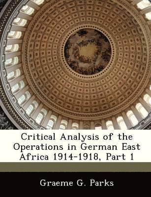 bokomslag Critical Analysis of the Operations in German East Africa 1914-1918, Part 1