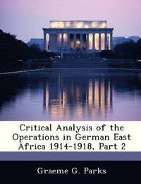bokomslag Critical Analysis of the Operations in German East Africa 1914-1918, Part 2