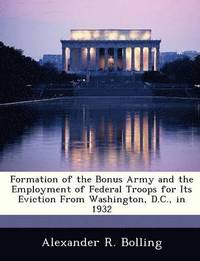 bokomslag Formation of the Bonus Army and the Employment of Federal Troops for Its Eviction from Washington, D.C., in 1932