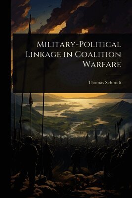 Thomas Schmidt - Military-Political Linkage in Coalition Warfare, Häftad