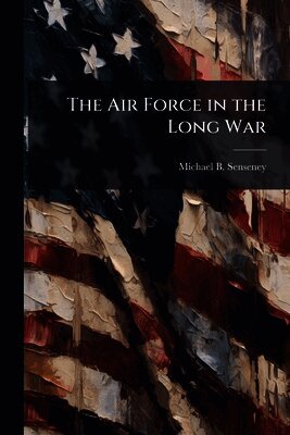 Michael B Senseney, Michael B. Senseney - Air Force in the Long War, Häftad