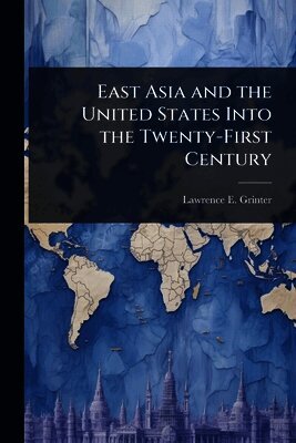 Lawrence E Grinter - East Asia and the United States Into the Twenty-First Century, Häftad