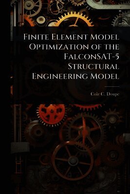 Cole C Doupe, Cole C. Doupe - Finite Element Model Optimization of the FalconSAT-5 Structural Engineering Model, Häftad