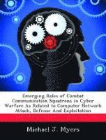 bokomslag Emerging Roles of Combat Communication Squadrons in Cyber Warfare As Related to Computer Network Attack, Defense And Exploitation