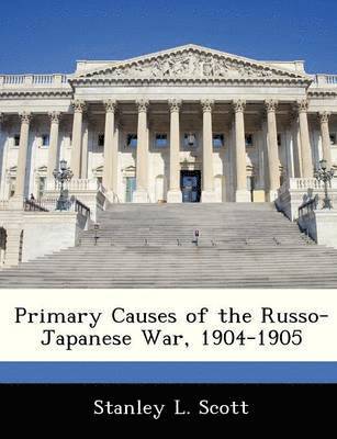 Primary Causes of the Russo-Japanese War, 1904-1905 1