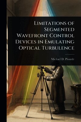 Michael D Plourde, Michael D. Plourde - Limitations of Segmented Wavefront Control Devices in Emulating Optical Turbulence, Häftad