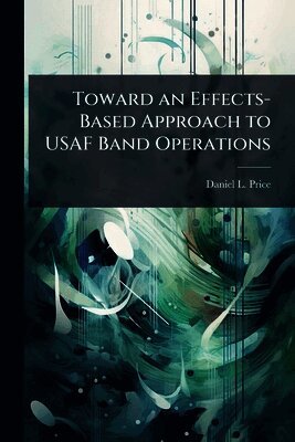 Daniel L Price, Daniel L. Price - Toward an Effects-Based Approach to USAF Band Operations, Häftad