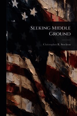 Christopher R Stockton, Christopher R. Stockton - Seeking Middle Ground, Häftad