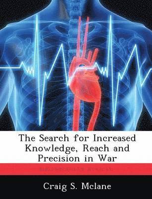 The Search for Increased Knowledge, Reach and Precision in War 1