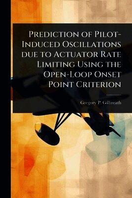 Gregory P Gilbreath, Gregory P. Gilbreath - Prediction of Pilot-Induced Oscillations due to Actuator Rate Limiting Using the Open-Loop Onset Point Criterion, Häftad