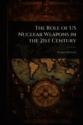 Gasper Gulotta - Role of US Nuclear Weapons in the 21st Century, Häftad