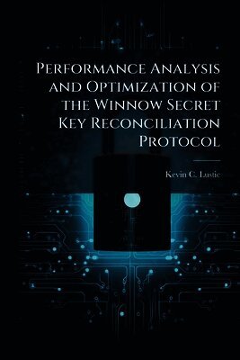 Kevin C Lustic, Kevin C. Lustic - Performance Analysis and Optimization of the Winnow Secret Key Reconciliation Protocol, Häftad