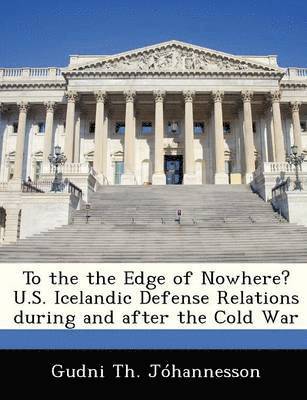 To the the Edge of Nowhere? U.S. Icelandic Defense Relations During and After the Cold War 1