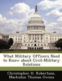 bokomslag What Military Officers Need to Know about Civil-Military Relations