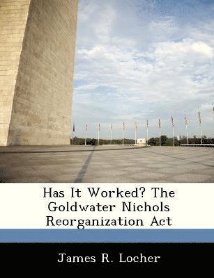 Has It Worked? the Goldwater Nichols Reorganization ACT 1