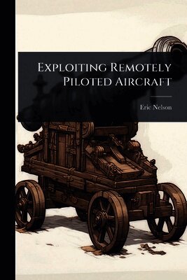 Eric Nelson - Exploiting Remotely Piloted Aircraft, Häftad