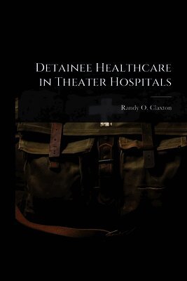 Randy O Claxton, Randy O. Claxton - Detainee Healthcare in Theater Hospitals, Häftad