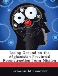bokomslag Losing Ground on the Afghanistan Provincial Reconstruction Team Mission