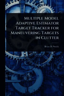 Brian D Smith - Multiple Model Adaptive Estimator Target Tracker for Maneuvering Targets in Clutter, Häftad