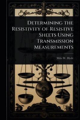 Milo W Hyde, Milo W. Hyde - Determining the Resistivity of Resistive Sheets Using Transmission Measurements, Häftad