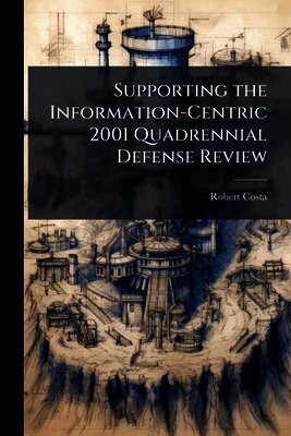 Robert Costa - Supporting the Information-Centric 2001 Quadrennial Defense Review, Häftad