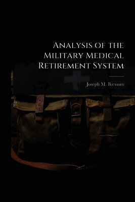 Joseph M Barnum, Joseph M. Barnum - Analysis of the Military Medical Retirement System, Häftad