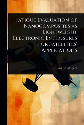 Fatigue Evaluation of Nanocomposites as Lightweight Electronic Enclosures for Satellites' Applications