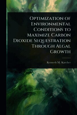 Kenneth M Karcher, Kenneth M. Karcher - Optimization of Environmental Conditions to Maximize Carbon Dioxide Sequestration Through Algal Growth, Häftad