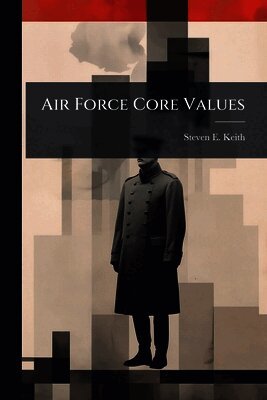 Steven E Keith - Air Force Core Values, Häftad