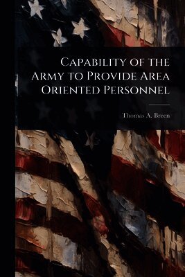 Thomas A Breen, Thomas A. Breen - Capability of the Army to Provide Area Oriented Personnel, Häftad