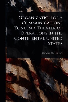 Howard W Langley, Howard W. Langley - Organization of a Communications Zone in a Theater of Operations in the Continental United States, Häftad
