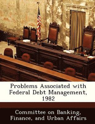 Problems Associated with Federal Debt Management, 1982 1