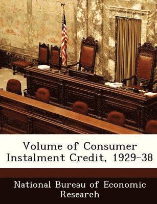 Volume of Consumer Instalment Credit, 1929-38 1